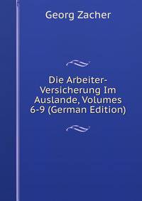 Die Arbeiter-Versicherung Im Auslande, Volumes 6-9 (German Edition)