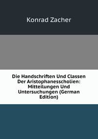 Die Handschriften Und Classen Der Aristophanesscholien: Mitteilungen Und Untersuchungen (German Edition)
