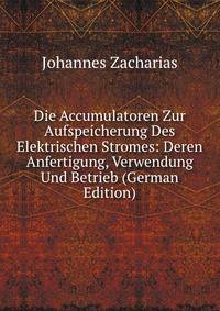 Die Accumulatoren Zur Aufspeicherung Des Elektrischen Stromes: Deren Anfertigung, Verwendung Und Betrieb (German Edition)