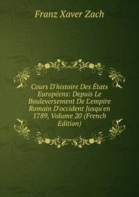 Cours D'histoire Des ?tats Europ?ens: Depuis Le Bouleversement De L'empire Romain D'occident Jusqu'en 1789, Volume 20 (French Edition)