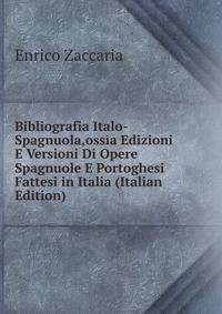 Bibliografia Italo-Spagnuola,ossia Edizioni E Versioni Di Opere Spagnuole E Portoghesi Fattesi in Italia (Italian Edition)