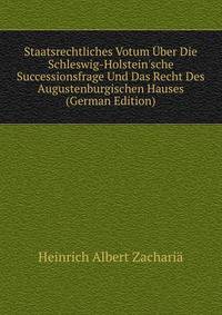 Staatsrechtliches Votum ?ber Die Schleswig-Holstein'sche Successionsfrage Und Das Recht Des Augustenburgischen Hauses (German Edition)