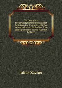 Die Deutschen Sprichwortersammlungen Nebst Beitragen Zur Characteristik Der Meusebachschen Bibliothek: Eine Bibliographische Skizze (German Edition)