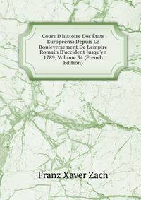 Cours D'histoire Des ?tats Europ?ens: Depuis Le Bouleversement De L'empire Romain D'occident Jusqu'en 1789, Volume 34 (French Edition)