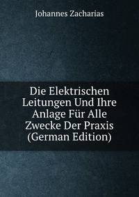 Die Elektrischen Leitungen Und Ihre Anlage Fur Alle Zwecke Der Praxis (German Edition)