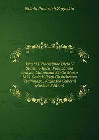 Vrachi I Vrachebnoe Dielo V Starinno Rossi: Publichnaia Lektsia, Chitannaia 24-Go Marta 1891 Goda V Polzu Obshchestva Vzaimnago . Kazansko Guberni (Russian Edition)