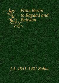 From Berlin to Bagdad and Babylon