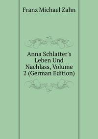 Anna Schlatter's Leben Und Nachlass, Volume 2 (German Edition)