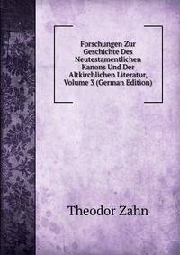 Forschungen Zur Geschichte Des Neutestamentlichen Kanons Und Der Altkirchlichen Literatur, Volume 3 (German Edition)