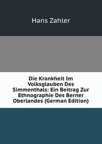 Die Krankheit Im Volksglauben Des Simmenthals: Ein Beitrag Zur Ethnographie Des Berner Oberlandes (German Edition)