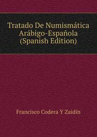 Tratado De Numismatica Arabigo-Espanola (Spanish Edition)