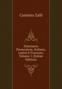 Dizionario Piemontese, Italiano, Latino E Francese, Volume 1 (Italian Edition)