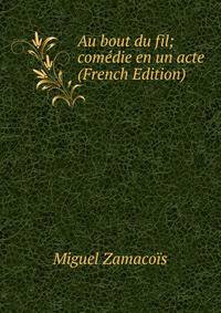 Au bout du fil; comedie en un acte (French Edition)
