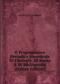 Il Propugnatore Periodico Bimestrale Di Filologia, Di Storia E Di Bibliografia (Italian Edition)