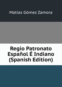 Regio Patronato Espanol E Indiano (Spanish Edition)