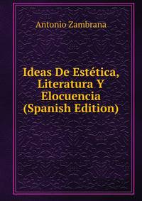 Ideas De Estetica, Literatura Y Elocuencia (Spanish Edition)