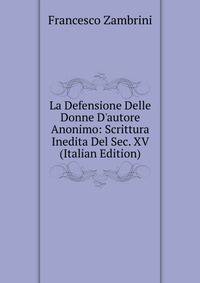 La Defensione Delle Donne D'autore Anonimo: Scrittura Inedita Del Sec. XV (Italian Edition)