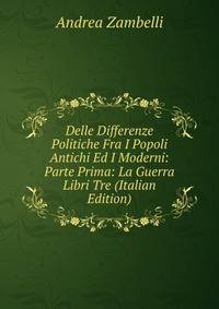 Delle Differenze Politiche Fra I Popoli Antichi Ed I Moderni: Parte Prima: La Guerra Libri Tre (Italian Edition)