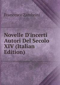 Novelle D'incerti Autori Del Secolo XIV (Italian Edition)