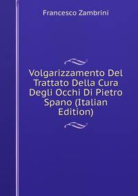 Volgarizzamento Del Trattato Della Cura Degli Occhi Di Pietro Spano (Italian Edition)