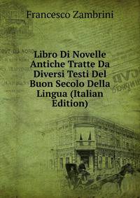 Libro Di Novelle Antiche Tratte Da Diversi Testi Del Buon Secolo Della Lingua (Italian Edition)