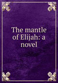 The mantle of Elijah: a novel