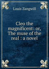 Cleo the magnificent: or, The muse of the real : a novel