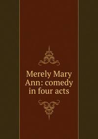 Merely Mary Ann: comedy in four acts
