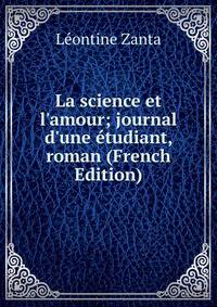 La science et l'amour; journal d'une ?tudiant, roman (French Edition)