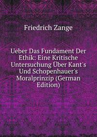Ueber Das Fundament Der Ethik: Eine Kritische Untersuchung ?ber Kant's Und Schopenhauer's Moralprinzip (German Edition)