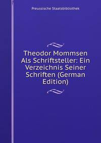 Theodor Mommsen Als Schriftsteller: Ein Verzeichnis Seiner Schriften (German Edition)