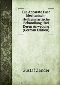 Die Apparate Fuer Mechanisch-Heilgymnastische Behandlung Und Deren Anwedung (German Edition)