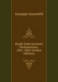 Studii Sulla Sessione Parlamentare, 1861-1862 (Italian Edition)