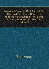 Inventaris Van Het Oud Archief Der Heerlijkheid, Thans Gemeente Zandvoort Met Lijsten Der Heeren, Schouten, Predikanten, Enz (Dutch Edition)