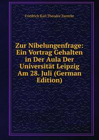 Zur Nibelungenfrage: Ein Vortrag Gehalten in Der Aula Der Universitat Leipzig Am 28. Juli (German Edition)