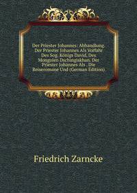 Der Priester Johannes: Abhandlung. Der Priester Johannes Als Vorfahr Des Sog. Konigs David, Des Mongolen Dschingiskhan. Der Priester Johannes Als . Die Reiseromane Und (German Edition)