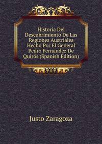 Historia Del Descubrimiento De Las Regiones Austriales Hecho Por El General Pedro Fernandez De Quir?s (Spanish Edition)