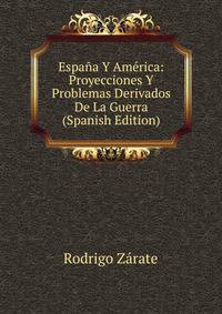 Espana Y America: Proyecciones Y Problemas Derivados De La Guerra (Spanish Edition)