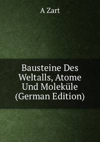 Bausteine Des Weltalls, Atome Und Molekule (German Edition)
