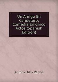 Un Amigo En Candelero: Comedia En Cinco Actos (Spanish Edition)
