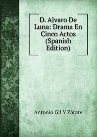 D. Alvaro De Luna: Drama En Cinco Actos (Spanish Edition)