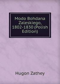 Modo Bohdana Zaleskiego, 1802-1830 (Polish Edition)
