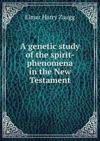 A genetic study of the spirit-phenomena in the New Testament