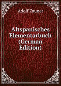 Altspanisches Elementarbuch (German Edition)