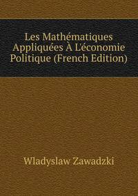 Les Math?matiques Appliqu?es ? L'?conomie Politique (French Edition)