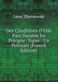 Des Conditions D'Une Paix Durable En Pologne: Sign? : Un Polonais (French Edition)