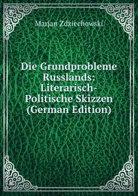Die Grundprobleme Russlands: Literarisch-Politische Skizzen (German Edition)