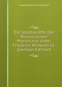 Die Staatskrafte Der Preussischen Monarchie Unter Friedrich Wilhelm Iii. (German Edition)