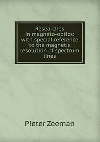 Researches in magneto-optics: with special reference to the magnetic resolution of spectrum lines