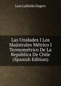 Las Unidades I Los Majistrales Metrico I Termometrico De La Republica De Chile (Spanish Edition)